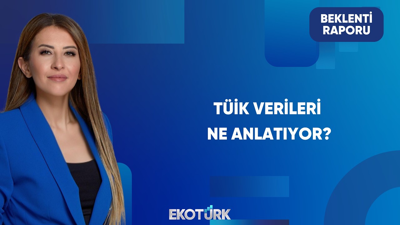 TÜİK Verileri Bize Ne Söylüyor? | Beklenti Raporu