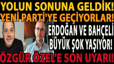 YOLUN SONUNA GELDİK! YENİ PARTİ'YE GEÇİYORLAR! ERDOĞAN VE BAHÇELİ ŞOK OLDU! ÖZGÜR ÖZEL'E SON UYARI!