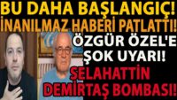 BU DAHA BAŞLANGIÇ! İNANILMAZ HABERİ PATLATTI! ÖZGÜR ÖZEL'E ŞOK UYARI! SELAHATTİN DEMİRTAŞ BOMBASI!