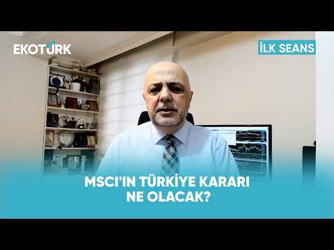 MSCI'ın Türkiye Kararı Ne Olacak? | İlk Seans