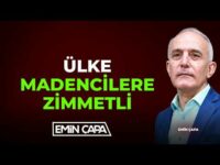 Ülke Madencilere Zimmetli I Emin Çapa
