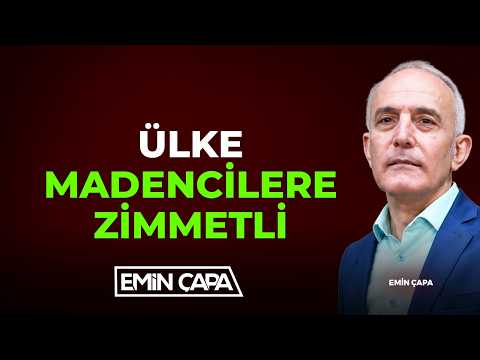 Ülke Madencilere Zimmetli I Emin Çapa