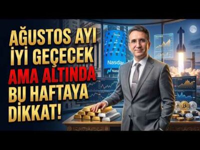 Ağustos Ayı İyi Geçecek Ama Altında Bu Haftaya Dikkat