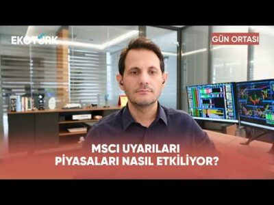MSCI Uyarıları ve Piyasalarda Atılan Adımlar | Gün Ortası