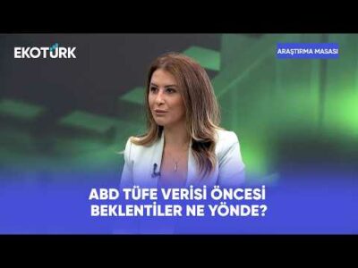 ABD TÜFE Verisi Öncesi Beklentiler Ne Yönde? | Araştırma Masası