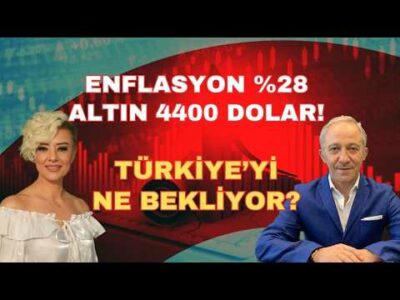ENFLASYON YÜZDE 28 ALTIN 4400 DOLAR! TÜRKİYEYİ NE BEKLİYOR?