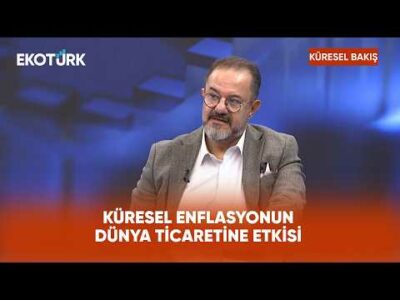 Küresel Enflasyonun Dünya Ticaretine Etkisi | Küresel Bakış