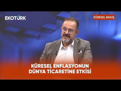 Küresel Enflasyonun Dünya Ticaretine Etkisi | Küresel Bakış