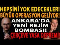 HEPSİNİ YOK EDECEKLER! BÜYÜK OPERASYON GELİYOR! ANKARA’DA YENİ REJİM BOMBASI! ÇERÇEVE YASA DEPREMİ!
