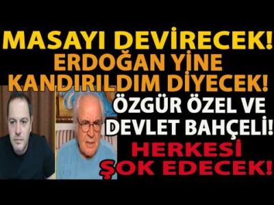 MASAYI DEVİRECEK! ERDOĞAN YİNE KANDIRILDIM DİYECEK! ÖZGÜR ÖZEL VE DEVLET BAHÇELİ HERKESİ ŞOK EDECEK!