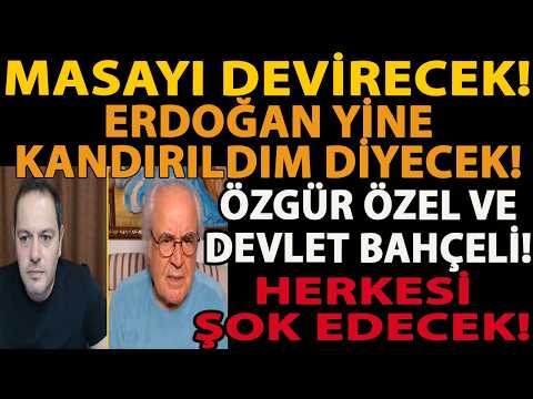 MASAYI DEVİRECEK! ERDOĞAN YİNE KANDIRILDIM DİYECEK! ÖZGÜR ÖZEL VE DEVLET BAHÇELİ HERKESİ ŞOK EDECEK!