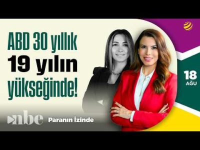 Piyasalarda Alarm: ABD 30 Yıllık 19 Yılın Yükseğinde! | Derya Hekim | Paranın İzinde 18 Ağustos