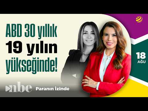 Piyasalarda Alarm: ABD 30 Yıllık 19 Yılın Yükseğinde! | Derya Hekim | Paranın İzinde 18 Ağustos