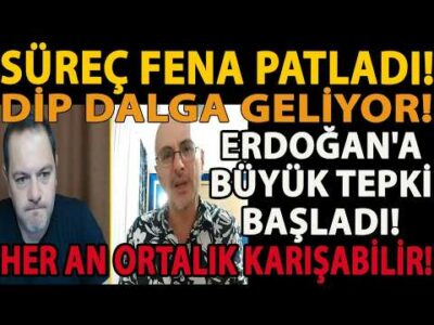 SÜREÇ FENA PATLADI! DİP DALGA GELİYOR! ERDOĞAN'A BÜYÜK TEPKİ BAŞLADI! HER AN ORTALIK KARIŞABİLİR!