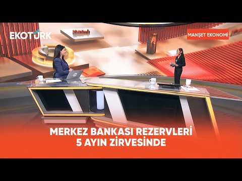 Merkez Bankası Rezervleri 5 Ayın Zirvesinde | Manşet Ekonomi