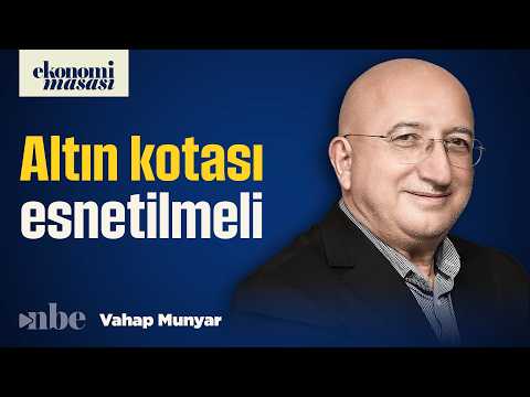 Altın 'Önerisi': Kota Baskısı Esnetilmeli! | Vahap Munyar