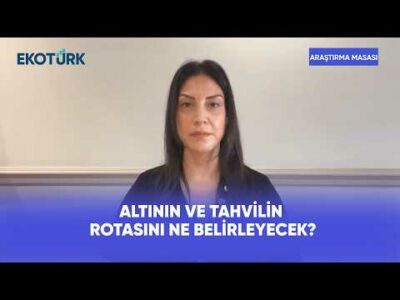 Altının ve Tahvilin Rotasını Ne Belirleyecek? | Araştırma Masası
