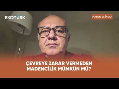 Çevreye Zarar Vermeden Madencilik Mümkün Mü? | Maden ve İnsan