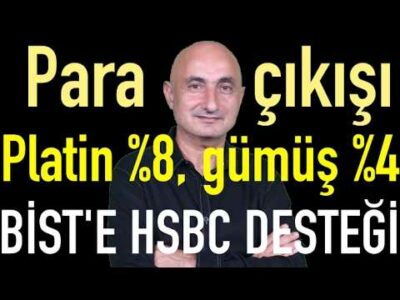 Para çıkışı | Platin%8 Gümüş%4 Ne oldu? | Borsaya ilaç gibi gelen HSBC raporu