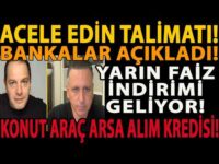 ACELE EDİN TALİMATI! BANKALAR AÇIKLADI! YARIN FAİZ İNDİRİMİ GELİYOR! KONUT ARAÇ ARSA ALIM KREDİSİ!