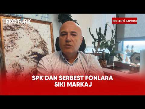 SPK'dan Serbest Fonlara Sıkı Markaj | Beklenti Raporu