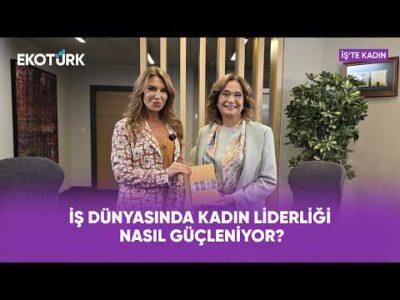 İş Dünyasında Kadın Liderliği Nasıl Güçleniyor? | Emine Erdem | İş'te Kadın