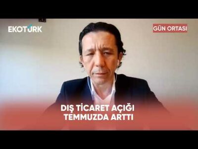 Dış Ticaret Açığı Temmuzda Arttı | Gün Ortası