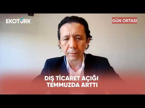 Dış Ticaret Açığı Temmuzda Arttı | Gün Ortası