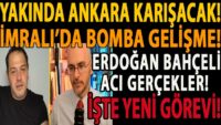YAKINDA ANKARA KARIŞACAK! ERDOĞAN BAHÇELİ ACI GERÇEKLER! İMRALI’DA BOMBA GELİŞME! İŞTE YENİ GÖREVİ!
