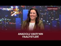 Anadolu Vakfı’nın Gelişim ve Destek Programı Nasıl İlerliyor? | Akşam Masası