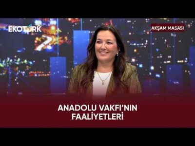 Anadolu Vakfı’nın Gelişim ve Destek Programı Nasıl İlerliyor? | Akşam Masası