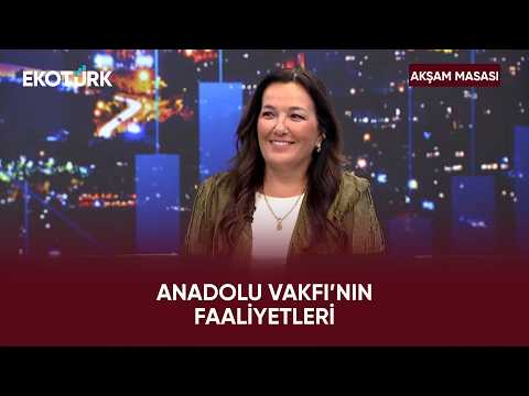 Anadolu Vakfı’nın Gelişim ve Destek Programı Nasıl İlerliyor? | Akşam Masası