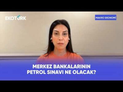Merkez Bankalarının Petrol Sınavı Ne Olacak? | Makro Ekonomi
