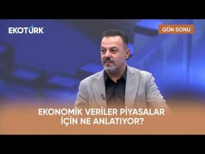 Ekonomik Veriler Piyasalar İçin Ne Anlatıyor? | Gün Sonu