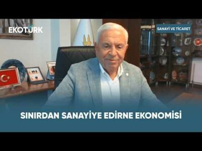 Sınırdan Sanayiye Edirne Ekonomisi | Sanayi ve Ticaret