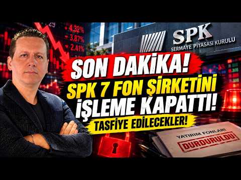 ACİL YAYIN! SPK 7 FON ŞİRKETİNİ İŞLEME KAPATTIĞINI AÇIKLADI! TASFİYE EDİLECEKLER!