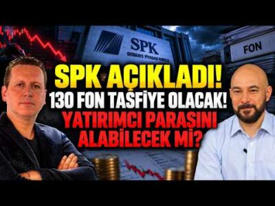 SPK AÇIKLADI! 130 FON TASFİYE OLACAK! YATIRIMCILAR PARASINI ALABİLECEK Mİ?