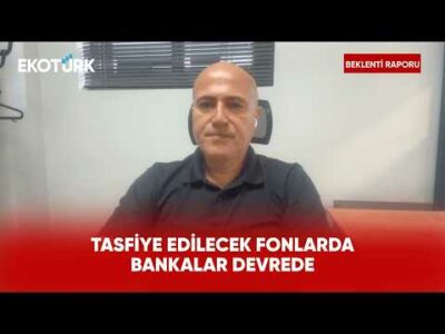 Fonların Tasfiyesinde Süreç Belli Oldu | Beklenti Raporu