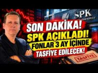 SPK AÇIKLADI! FONLAR 3 AY İÇİNDE TASFİYE EDİLECEK!