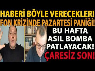 HABERİ BÖYLE VERECEKLER! BU HAFTA ASIL BOMBA PATLAYACAK! FON KRİZİNDE PAZARTESİ PANİĞİ! ÇARESİZ SON!