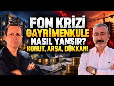 FON KRİZİ GAYRİMENKULE NASIL YANSIR? KONUT, ARSA DÜKKAN