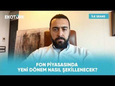 Fon Piyasasında Yeni Dönem Beklentileri | İlk Seans