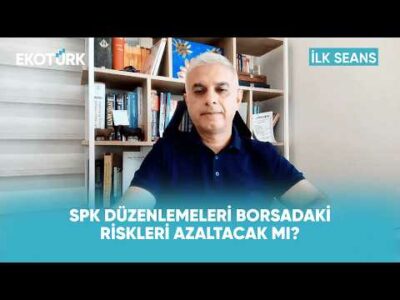 SPK Düzenlemeleri Borsada Dengeleri Değiştirir mi? | İlk Seans