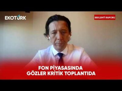 Gözler Kritik Fon Toplantısında | Beklenti Raporu