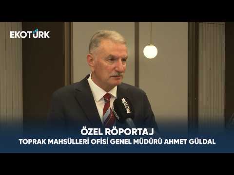 Toprak Mahsülleri Ofisi Genel Müdürü Ahmet Güldal | Özel Röportaj