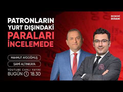 Patronların Yurt Dışındaki Paraları İncelemede | Mahmut Aydoğmuş | Ekonomi Ekranı