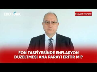 Fon Tasfiyesinde Enflasyon Düzeltmesi Ana Parayı Eritir mi? | Beklenti Raporu