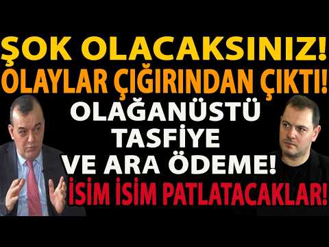 ŞOK OLACAKSINIZ! İSİM İSİM PATLATACAKLAR! OLAYLAR ÇIĞIRINDAN ÇIKTI! OLAĞANÜSTÜ TASFİYE VE ARA ÖDEME!
