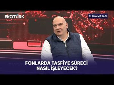 Fonlarda Tasfiye Süreci Nasıl İşleyecek? | Alpha Masası
