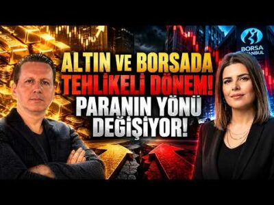 ALTIN VE BORSADA TEHLİKELİ DÖNEM! PARANIN YÖNÜ DEĞİŞİYOR